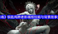 《古魂》攻略——银匙殉葬者新魂核技能与背景故事分享