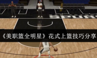 《美职篮全明星》攻略——花式上篮技巧分享