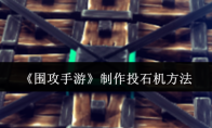 《围攻手游》制作投石机方法