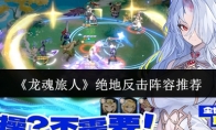 《龙魂旅人》绝地反击阵容推荐