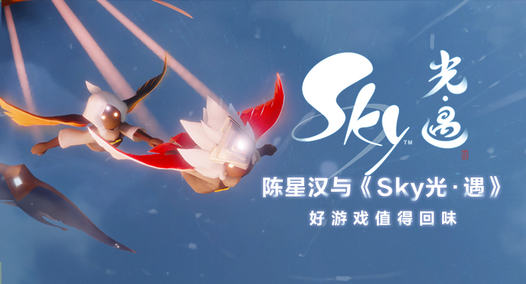 陈星汉与《Sky光·遇》：好游戏是值得品味的