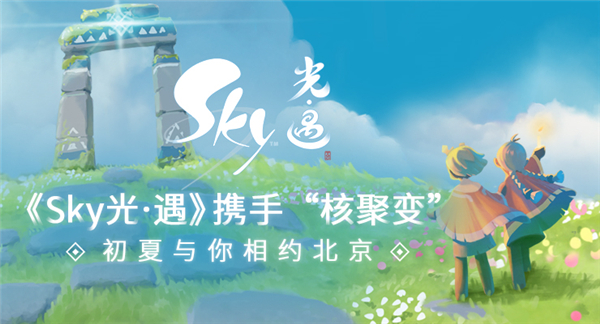 《Sky光·遇》 携手“核聚变”，初夏与你相约北京！