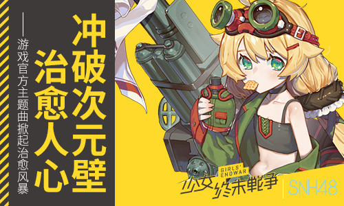 《少女终末战争》超燃主题曲全平台发布 SNH48美少女倾情献唱