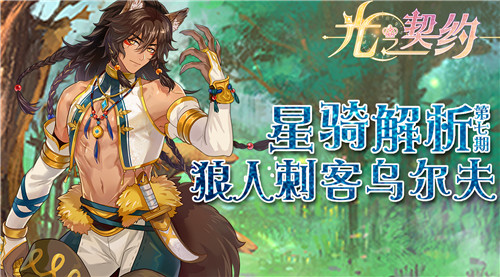 《光之契约》星骑解析（第七期）——狼人刺客乌尔夫