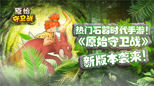 热门石器再升温！《原始守卫战》新版本袭来！