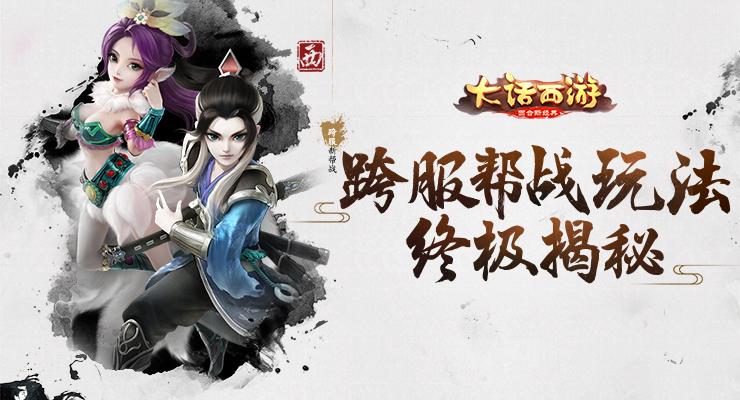 横扫六合 《大话西游》手游跨服帮战玩法终极揭秘