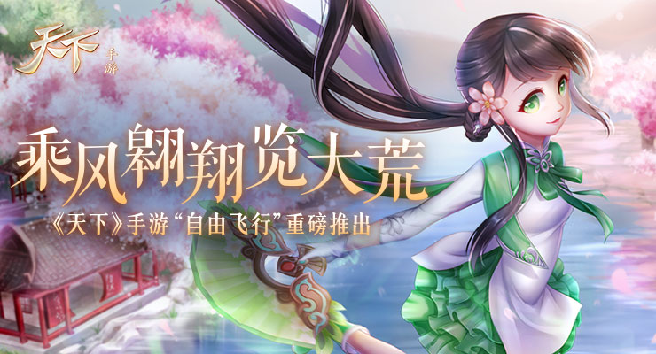 我欲乘风览天下，以梦为马比天高！ 《天下》手游“自由飞行”上线！
