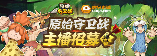 重金号召！《原始守卫战》虎牙主播招募首次出击！