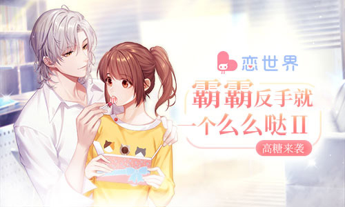 《恋世界》新书不断 “霸霸反手就一个么么哒2”高糖来袭