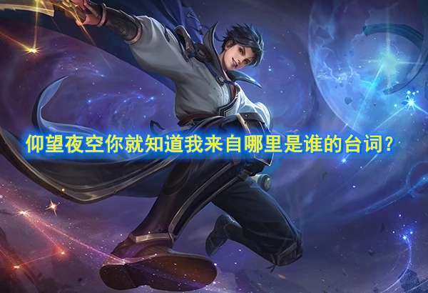 《王者荣耀》仰望夜空你就知道我来自哪里是谁的台词