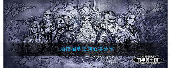 《诸神皇冠：百年骑士团》酒馆招募王族心得分享