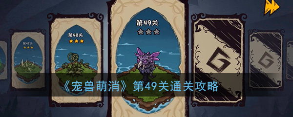 宠兽萌消攻略：第49关突破方法
