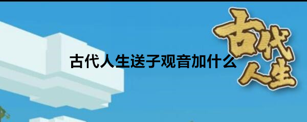 《古代人生》送子观音属性加成介绍