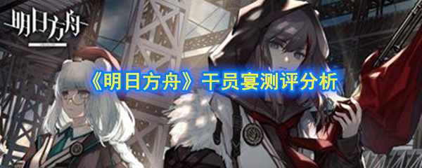 《明日方舟》干员宴测评分析