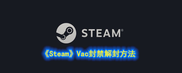 《Steam》Vac封禁解封方法