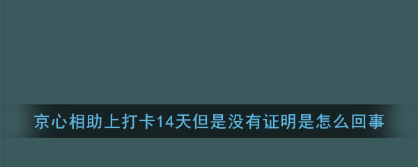 《京心相助》上打卡14天但是没有证明是怎么回事