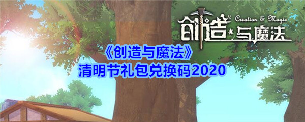 《创造与魔法》清明节礼包兑换码2020