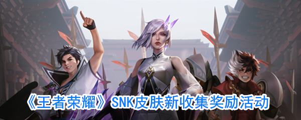 《王者荣耀》SNK皮肤新收集奖励活动