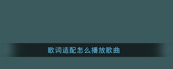 《歌词适配》播放歌曲教程