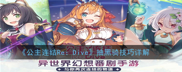 《公主连结Re：Dive》抽黑骑技巧详解