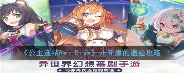 《公主连结Re：Dive》vh断崖的遗迹攻略