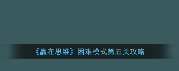 《赢在思维》困难模式第五关攻略