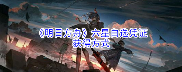 《明日方舟》六星自选凭证获得方式