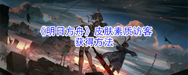 《明日方舟》皮肤素质访客获取方法