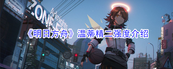 《明日方舟》温蒂精二强度介绍