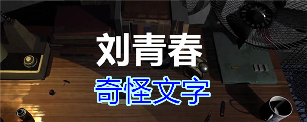 《孙美琪疑案-刘青春》三级线索——奇怪文字