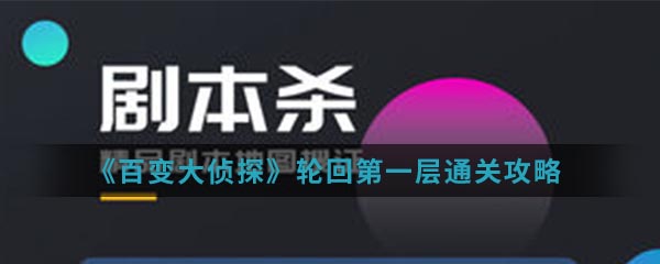 《百变大侦探》轮回第一层通关攻略