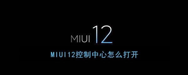 《MIUI12》控制中心打开方法