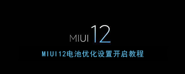 《MIUI12》电池优化设置开启教程