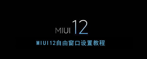 《MIUI12》自由窗口设置教程