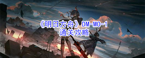 《明日方舟》DM-MO-1通关攻略