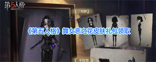 《第五人格》舞女恶之花皮肤礼包领取