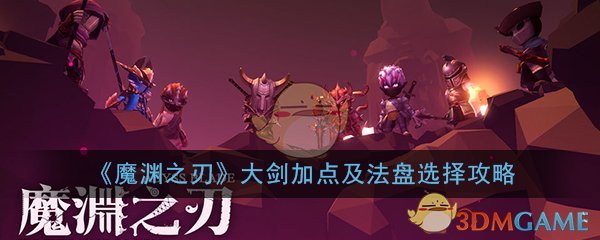 《魔渊之刃》大剑加点及法盘选择攻略