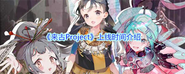 《来古Project》上线时间介绍