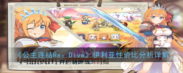 《公主连结Re：Dive》伊利亚性价比分析详解