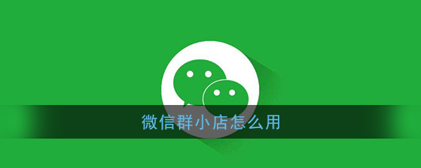 《微信》群小店使用方法