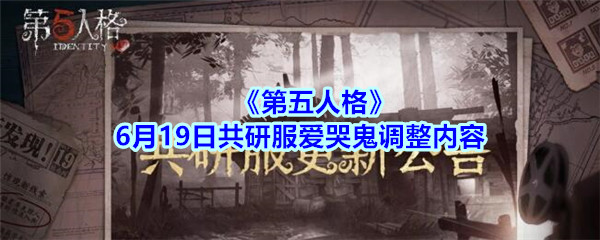 《第五人格》6月19日共研服爱哭鬼调整内容