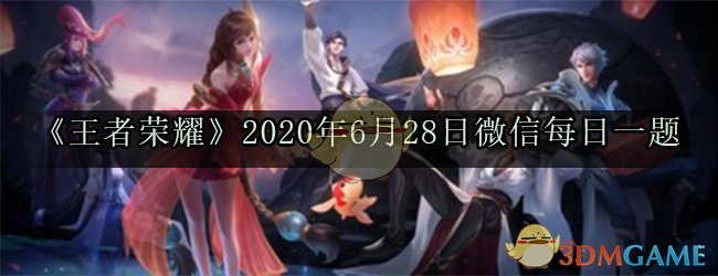 《王者荣耀》2020年6月28日微信每日一题答案