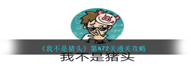 《我不是猪头》第472关通关攻略