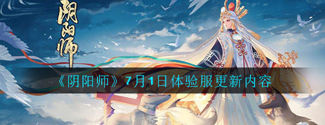 《阴阳师》7月1日体验服更新内容介绍