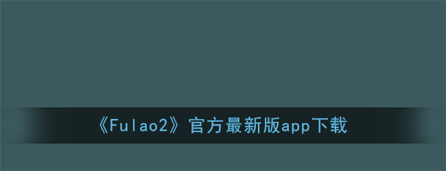 《Fulao2》官方最新版app下载