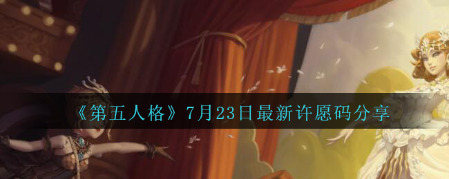 《第五人格》7月23日最新许愿码分享