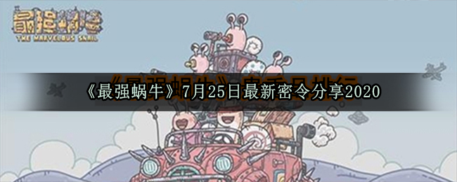 《最强蜗牛》7月25日最新密令分享2020