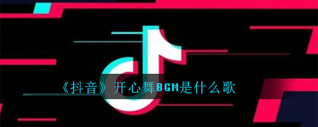 《抖音》开心舞BGM是什么歌