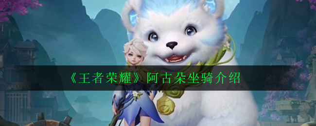《王者荣耀》中阿古朵的坐骑命名为何