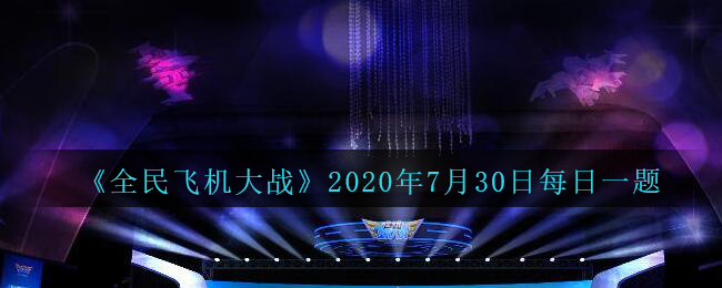 《全民飞机大战》2020年7月30日每日一题